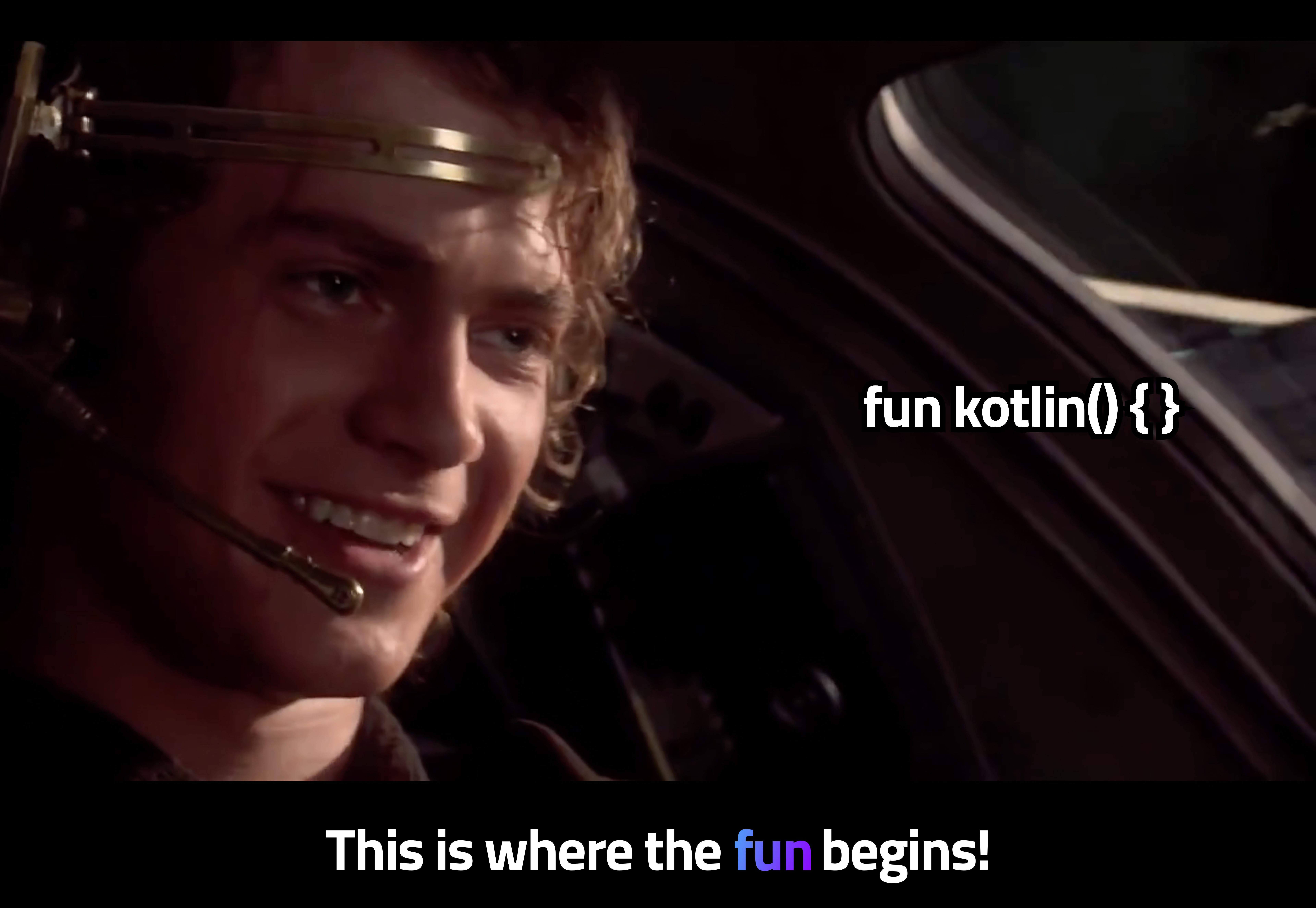 Anakin Skywalking talking about, that there is the reason, where the fun begins